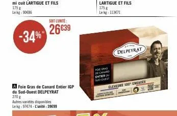 -34%  a foie gras de canard entier igp du sud-ouest delpeyrat  270 g  autres variétés disponibles  le kg: 97€74-l'unité:39€99  soit l'unité:  26€39  175 g le kg: 113€71  foregras de canard entier du s