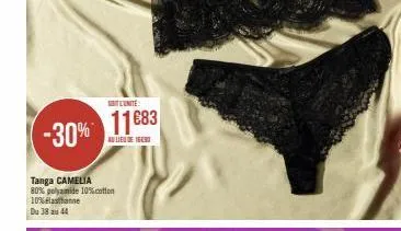 sitlunite:  -30% 11683  au lieu de 16090  tanga camelia  80% polyamide 10% cotton  10% elasthanne  du 38 au 44 