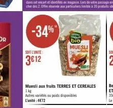 -34%  soit l'unité:  3€12  tenkte belan  muesli aux fruits terres et cereales 1kg  autres variétés ou poids disponibles l'unité: 4€72  g  bio muesli  finite 