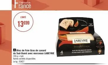 fabriqué en  rance  l'unité  13€99  bloc de foie gras de canard  du sud-ouest avec morceaux labeyrie  150 g + lyre  autres variétés disponibles  le kg: 93€27  ..  labeyrie  degustation  fogas de car  