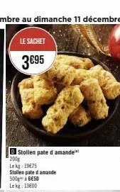 le sachet  3€95  stollen pate d amande  200g  lekg: 19€75  stollen pate d amande 