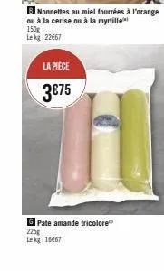 nonnettes au miel fourrées à l'orange ou à la cerise ou à la myrtille  150g lekg: 22667  la pièce  3€75  pate amande tricolore 225g lekg-16667 