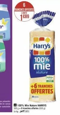 6 tranches offertes l'unite  1689  harry's  100%  mie  nature  +6 tranches offertes  a 100% mie nature harrys 500 g + 6 tranches offertes (650g) lekg: 2691 