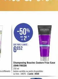 -50% 2  soit par 2 l'unité:  6€52  john frieda  frizz 