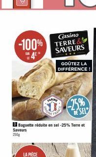 -100%  Casino TERRE& SAVEURS  GOÛTEZ LA DIFFÉRENCE!  FARINE  Baguette réduite en sel-25% Terre et  Saveurs  250g  Franse  -25% DE SEL 