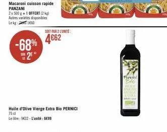 -68%  e 2⁰°  macaroni cuisson rapide panzani  2x 500 g +1 offert (2 kg) autres variétés disponibles lekg:26 1660  soit par 2 l'unité  4€62  huile d'olive vierge extra bio pernici  75 dl  le litre: 9€3