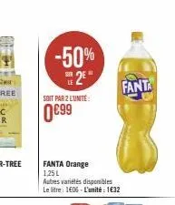 -50%  2⁰  soit par 2 lunité:  0€99  fanta orange 1,25l  autres variétés disponibles le litre : 1€06 - l'unité : 1€32  fanta 