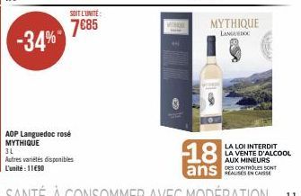 -34%  SOIT L'UNITÉ:  7€85  AOP Languedoc rosé MYTHIQUE  3L  Autres variétés disponibles L'unité : 11€90  THOOK  MYTHIQUE  LANGUEDOC  WERKGR  B  18  ans  LA LOI INTERDIT LA VENTE D'ALCOOL AUX MINEURS  