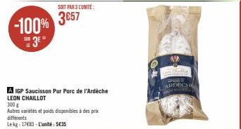 -100%  E3E"  LE  SOIT PAR 3 L'UNITÉ  3657  A IGP Saucisson Pur Porc de l'Ardèche  LEON CHAILLOT  300 g  Autres variétés et poids disponibles à des prix différents Lekg-17683-L'unité: 5€35  LARDECH ADR