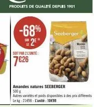 -68% 25*  soit par 2 l'unité:  7€26  seeberger  amandes natures seeberger 500 g  autres variétés et poids disponibles à des prix différents le kg: 2198 l'unité: 10€99  m 