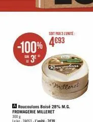 -100%  sur le  3e"  soit par 3 l'unité  4693  roucoulons  •milleret  a roucoulons boisé 28% m.g. fromagerie milleret  