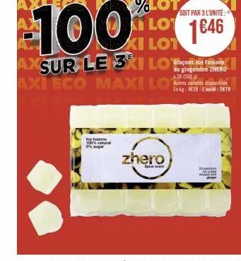 ice fusion 100% natural  0% suger  %lot lot xi lot  axc  sur le 3kilo  axi eco maxi lo  axlego  100  zhero  spicescent  soit par 3 l'unité:  1646  fens  au gingembre zhero 24 (500g)  autres varelés di