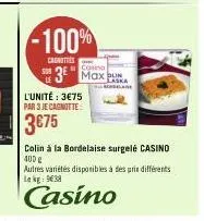 -100%  canotties  3 max  l'unité : 3€75 par 3 je cagnotte  3€75  laska  colin à la bordelaise surgelé casino 400 g 