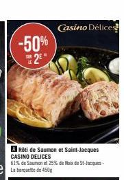 -50% 2E  Rôti de Saumon et Saint-Jacques CASINO DELICES  61% de Saumon et 25% de Noix de St-Jacques- Casino Délices 