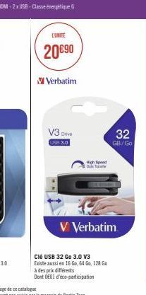 L'UNITÉ  20€90  M Verbatim  V3  Drive USB 3.0  High Speed Dwww  V Verbatim  Clé USB 32 Go 3.0 V3 Existe aussi en 16 Go, 64 Go, 128 Go  32  GB/Go  à des prix différents  Dont 0E01 d'éco-participation 