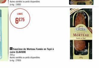 Autres variétés ou poids disponibles Lekg: 15€83  L'UNITÉ  6€75  B Saucisse de Morteau Fumée en Tuyé à cuire CLAVIERE  250 g  Autres variétés ou poids disponibles Lekg: 27600  Claviere  SHUGHLIN  MORT