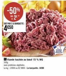-50%  25  SOIT PAR 2 LA BARQUETTE:  4€50  Viande hachée au bœuf 15 % MG  500g  avec protéines végétales  Le kg: 12600 ou X2 9600 - La barquette : GEDO  VIANDE DOVINE FRANÇAI 