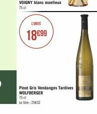 L'UNITÉ  18€99  Pinot Gris Vendanges Tardives WOLFBERGER  75 cl  Le litre 25€32 
