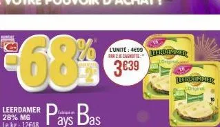 €68% pays bas  leerdamer 28% mg le kg: 12€48  l'unite: 4699 par 2 je canotte  3639  leerdammer  witz  leerdammer loriginal 