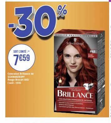 SOIT L'UNITÉ:  7€59  Coloration Brillance de SCHWARZKOPF Rouge Brocart 845 L': 1085  Schwarzkopf  QUALITE PROFESSIONNELLE  845  ROUGE ROC  HANSON FA  BRILLANCE  COLORATION PERMANENTE INTENSE 