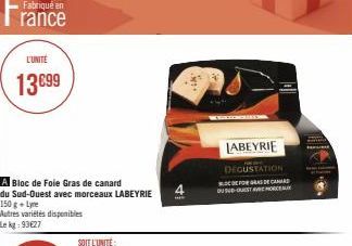 Fabriqué en  rance  L'UNITÉ  13€99  Bloc de Foie Gras de canard  du Sud-Ouest avec morceaux LABEYRIE  150 g + Lyre  Autres variétés disponibles  Le kg: 93€27  ..  LABEYRIE  DEGUSTATION  FOGAS DE CAR  