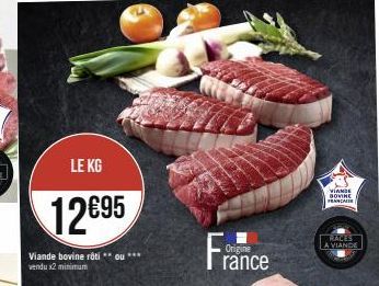 LE KG  12€95  Viande bovine rôti **ou*** vendu x2 minimum  Origine  rance  VIANDE BOVINE  F  RALES LA VIANDE 