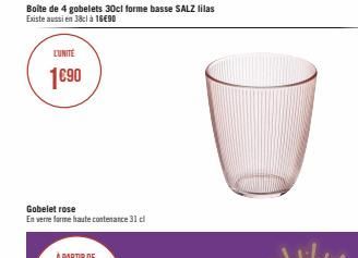Boîte de 4 gobelets 30cl forme basse SALZ lilas Existe aussi en 38cl à 16€90  LUNITE  1€90  Gobelet rose  En verre forme haute contenance 31 cl 