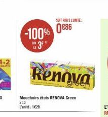 -100% 086  3  SOIT PAR 3 L'UNITÉ  Mouchoirs étuis RENOVA Green 1:10 L'unité : 1€29  Renova 