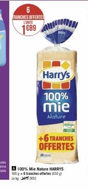 6 TRANCHES OFFERTES L'UNITE  1689  Harry's  100%  mie  Nature  +6 TRANCHES OFFERTES  A 100% Mie Nature HARRYS 500 g + 6 tranches offertes (650g) Lekg: 2691 