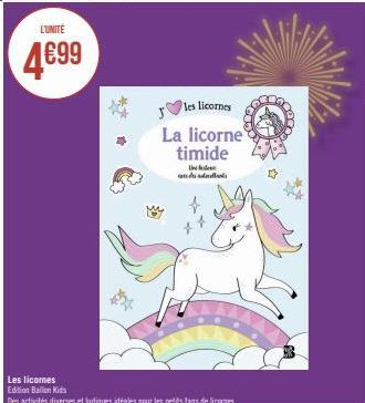 L'UNITÉ  4€99  les licornes  La licorne timide  Ind cated  Les licomes Edition Ballon Kids  Des activités diverses et ludiques idéales pour les petits fans de licornes 