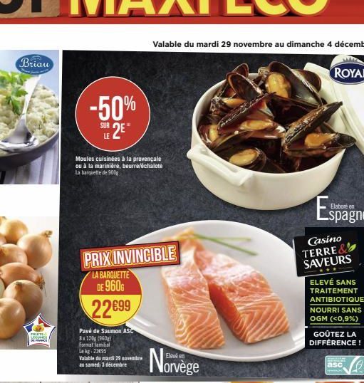 Briau  FRUITS  SENES DE FRANCE  -50% 2E™  SUR LE  Moules cuisinées à la provençale ou à la marinière, beurre/échalote La barquette de 900g  PRIX INVINCIBLE  LA BARQUETTE DE 960G  22€99  Pavé de Saumon