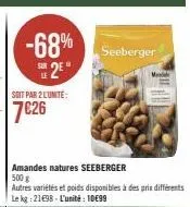 -68% 25*  soit par 2 l'unité:  7€26  seeberger  amandes natures seeberger 500 g  autres variétés et poids disponibles à des prix différents le kg: 2198 l'unité: 10€99  m 