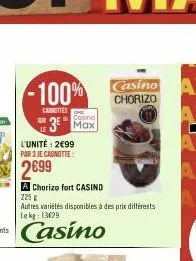-100%  carnities  sur  casino  3 max  l'unité: 2€99 par 3 je cagnotte:  2699  a chorizo fort casind  225 g  autres variétés disponibles à des prix différents lekg: 13629 
