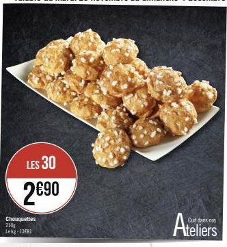 LES 30  2€90  Chouquettes 210g Lekg 13€81  Cuit dans nos  teliers 