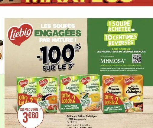 les soupes  liebig engagées  par nature !  -100%  sur le 3  liebige liebig  légumes  du soleil  offre  lot de 2  soit par 3 l'unite:  3€60  100%  wunge  de  légumes  du soleil  liebig  velouté de  vel