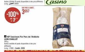 -100%  E3E"  LE  SOIT PAR 3 L'UNITÉ  3657  A IGP Saucisson Pur Porc de l'Ardèche  LEON CHAILLOT  300 g  Autres variétés et poids disponibles à des prix différents Lekg-17683-L'unité: 5€35  LARDECH ADR