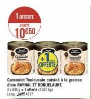 1 OFFERTE LUNITE  10650  Cassoule  OFFERTE  Cassoulet Toulousain cuisiné à la graisse d'oie RAYNAL ET ROQUELAURE 2x840 g+1 offerte (2.520 kg) Lekg 417  Cassond  