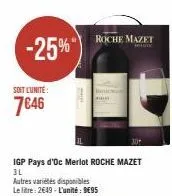 -25%"  soit l'unité  7€46  igp pays d'oc merlot roche mazet 3l  autres variétés disponibles le litre: 2649-l'unité: 995  roche mazet  30%  