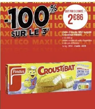 %0  soit par 3 l'unité  xie  100 lo 2686e  ki lon xie axisur le 3col d'alaska msc surgelé e axi eco maxilo prin autres variétés et poids disponibles  croustibat findus x 16 (480x)  le kg: 894-l'unité: