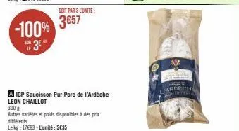 -100%  e3e"  le  soit par 3 l'unité  3657  a igp saucisson pur porc de l'ardèche  leon chaillot  300 g  autres variétés et poids disponibles à des prix différents lekg-17683-l'unité: 5€35  lardech adr