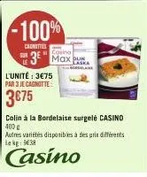 -100%  canotties  3 max  l'unité : 3€75 par 3 je cagnotte  3€75  laska  colin à la bordelaise surgelé casino 400 g 