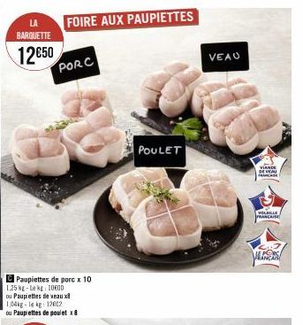 LA BARQUETTE  12€50  FOIRE AUX PAUPIETTES  PORC  Paupiettes de porc x 10 1,25 kg-Le kg: 1000 ou Paupiettes de veaux 1,04kg-le kg 12002  ou Paupiettes de poulet x8  POULET  VEAU  ELE  VIANDE  DE VEAU  