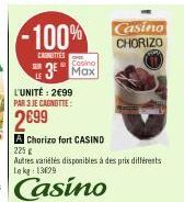 -100%  CARNITIES  SUR  Casino  3 Max  L'UNITÉ: 2€99 PAR 3 JE CAGNOTTE:  2699  A Chorizo fort CASIND  225 g  Autres variétés disponibles à des prix différents Lekg: 13629 