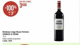 -100%  e3e"  le  soit par 3 l'unité:  3666  bordeaux rouge beaux parleurs charles & cèsar  75 cl autres variétés disponibles l'unité: 5€49  beaux parleurs 