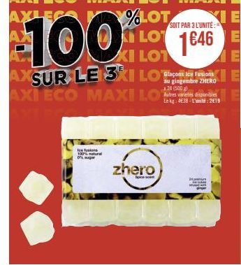 AXLESS  Ice fusion 100% natural  0% suger  %LOT LOT XI LOT  AXC  SUR LE 3KILO  AXI ECO MAXI LO  AXLEGO  100  zhero  Spicescent  SOIT PAR 3 L'UNITÉ:  1646  Fens  au gingembre ZHERO 24 (500g)  Autres va