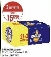 MONI  3 OFFERTES  L'UNITE  15696  ORANGINA  21+3 ORANCINA  OFFERTES  ORANGINA Jaune  21 x 33 cl + 3 offertes (7.92 L) Le litre: 2002 