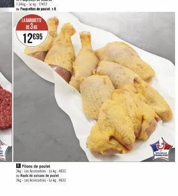 la barquette de 3 kg  12€95  b pilons de poulet 3kg-les accessibles-le kg: 4€32  ou hauts de cuisses de poulet  3kg-les accessibles-le kg: 432  volable  francaise 