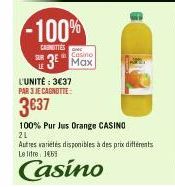-100%  CAROTTES  L'UNITÉ : 3€37 PAR 3 JE CAGNOTTE:  3€37  Casino  3 Max  100% Pur Jus Orange CASINO  21  Autres varietes disponibles à des prix différents Le litre 1469  Casino 