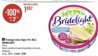 -100%  SUR LE  3⁰  SOIT PAR 3 L'UNITÉ:  1697  A Fromage extra léger 5% M.G. BRIDELIGHT  350 g  Autres variétés et poids disponibles à des prix différents Lekg: 8645-L'unité: 2€96  CARRIQUE  RACHE WRIT