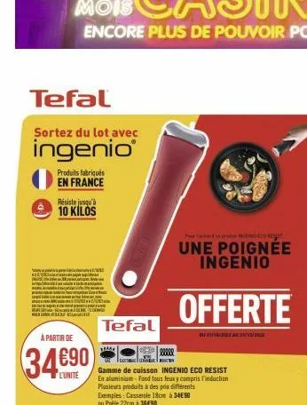 tefal  sortez du lot avec  ingenio  -  produits fabriqués en france  résiste jusqu'à  10 kilos  bere  à partir de  l'unité  tefal  ma  250 xxxx  s  mended  une poignée ingenio  gamme de cuisson ingeni